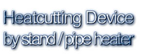 Heat Cutting device by pipe heater, made in Japan